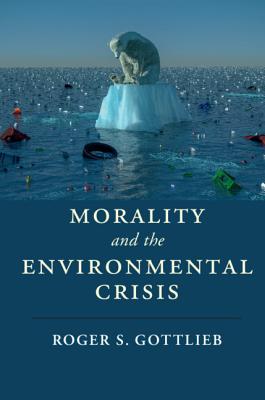 Morality and the Environmental Crisis - Gottlieb, Roger S.