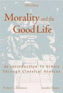 Morality and the Good Life: An Introduction to Ethics Through Classical Sources