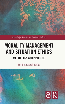 Morality Management and Situation Ethics: Metatheory and Practice - Jacko, Jan Franciszek