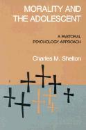 Morality & the Adolescent: A Pastoral Psychology Approach - Shelton, Charles M