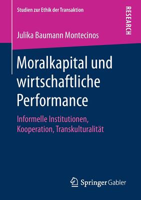 Moralkapital Und Wirtschaftliche Performance: Informelle Institutionen, Kooperation, Transkulturalitt - Baumann Montecinos, Julika