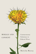 Morals and Consent: Contractarian Solutions to Ethical Woes