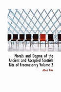 Morals and Dogma of the Ancient and Accepted Scottish Rite of Freemasonry Volume 2