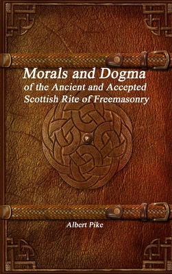 Morals and Dogma of the Ancient and Accepted Scottish Rite of Freemasonry - Pike, Albert