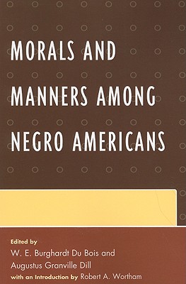 Morals and Manners among Negro Americans - Du Bois, W E Burghardt, and Dill, Augustus, and Wortham, Robert a (Editor)