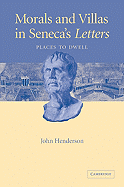 Morals and Villas in Seneca's Letters: Places to Dwell - Henderson, John, and John, Henderson