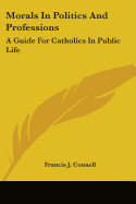 Morals In Politics And Professions: A Guide For Catholics In Public Life