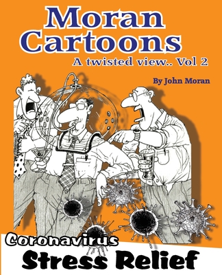 Moran Cartoons, A Twisted View Vol.2: Coronavirus Stress Relief - Franklyn, Jamie (Editor), and Moran, John