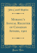 Morang's Annual Register of Canadian Affairs, 1901 (Classic Reprint)