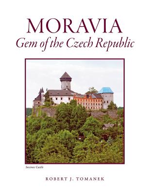 Moravia: Gem of the Czech Republic - Tomanek, Robert J, and Tomanek, Rita (Editor), and Schense, Deb (Editor)