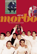 Morbo: The Story of Spanish Football - Ball, Phil