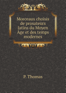 Morceaux Choisis de Prosateurs Latins Du Moyen Age Et Des Temps Modernes