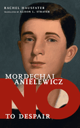 Mordechai Anielewicz: No to Despair