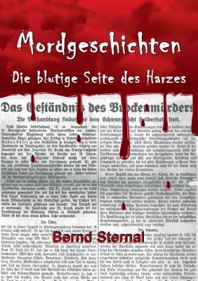 Mordgeschichten: Die blutige Seite des Harzes - Sternal, Bernd