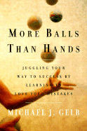 More Balls Than Hands: Juggling Your Way to Success by Learning to Love Your Mistakes - Gelb, Michael