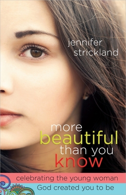 More Beautiful Than You Know: Celebrating the Young Woman God Created You to Be - Strickland, Jennifer