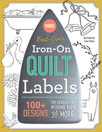 More Best-Ever Iron-On Quilt Labels: 100+ Designs for Graduation, Wedding, Baby & More