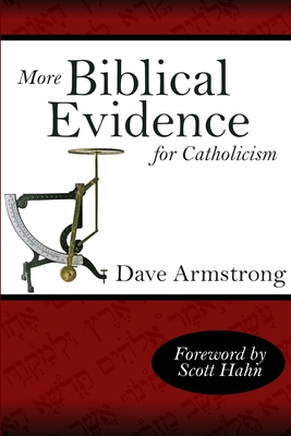 More Biblical Evidence For Catholicism - Armstrong, Dave