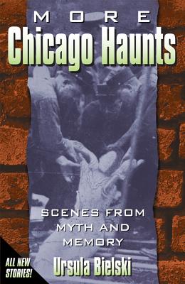 More Chicago Haunts: Scenes from Myth and Memory - Bielski, Ursula