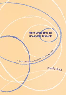 More Circle Time for Secondary Students: A Seven Lesson Programme for 12 to 13 Year Olds - Smith, Charlie