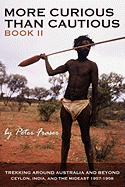 More Curious Than Cautious: Book II: Trekking Around Australia and Beyond 1957 - 1958