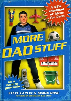 More Dad Stuff: Shedloads More Ideas for Dads - Caplin, Steve, and Rose, Simon