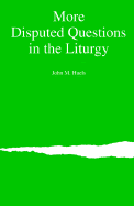 More Disputed Questions in the Liturgy - Huels, John M