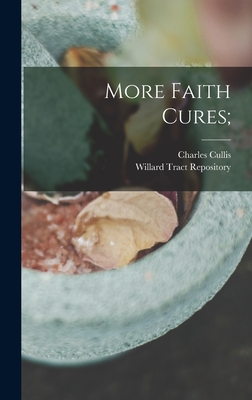 More Faith Cures; - Cullis, Charles, and Willard Tract Repository (Creator)