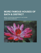 More Famous Houses of Bath & District; Being the Second Series of That Work