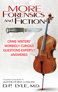 More Forensics and Fiction: Crime Writers' Morbidly Curious Questions Expertly Answered