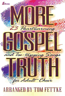 More Gospel Truth: 23 Heartwarming and Toe-Tapping Songs for Adult Choir