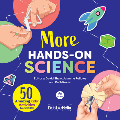 More Hands-On Science: 50 Amazing Kids' Activities from CSIRO - Shaw, David (Editor), and Fellows, Jasmine (Editor), and Kovac, Kath (Editor)