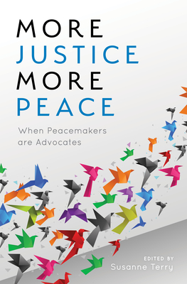 More Justice, More Peace: When Peacemakers Are Advocates - Terry, Susanne (Editor)