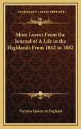More Leaves From the Journal of A Life in the Highlands From 1862 to 1882