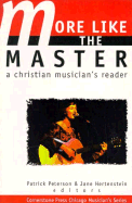More Like the Master: A Christian Musician's Reader