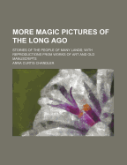 More Magic Pictures of the Long Ago: Stories of the People of Many Lands; With Reproductions from Works of Art and Old Manuscripts
