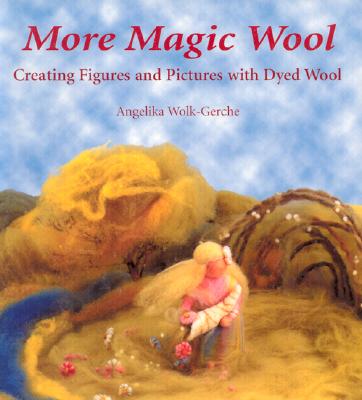 More Magic Wool: Creating Figures and Pictures with Dyed Wool - Wolk-Gerche, Angelika