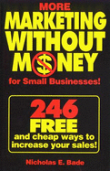 More Marketing Without Money for Small Businesses!: 246 Free and Cheap Ways to Increase Your Sales!