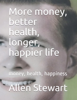 More money, better health, longer, happier life: money, health, happiness - Paul, Allen