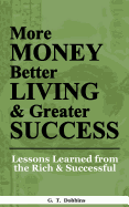 More Money, Better Living & Greater Success: Lessons Learned from the Rich & Successful