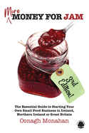 MORE Money for Jam: The Essential Guide to Starting Your Own Small Food Business in Ireland, Northern Ireland & Great Britain