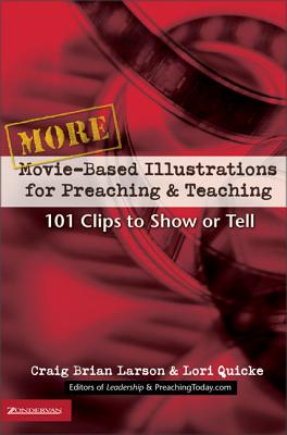 More Movie-Based Illustrations for Preaching and Teaching: 101 Clips to Show or Tell 2 - Larson, Craig Brian, and Quicke, Lori