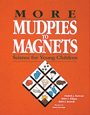 More Mudpies to Magnets: Science for Young Children - Williams, Robert, Edd, and Rockwell, Robert, and Sherwood, Elizabeth, Edd