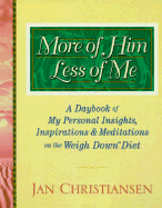 More of Him, Less of Me: A Daybook of My Personal Insights, Inspirations, and Meditations for the Weigh Down Diet Diet