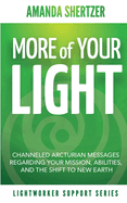 More of Your Light: Channeled Arcturian Messages Regarding Your Mission, Abilities, and The Shift to New Earth (Lightworker Support Series)