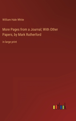 More Pages from a Journal; With Other Papers, by Mark Rutherford: in large print - White, William Hale