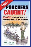 More Poachers Caught!: Further Adventures of a Northwoods Game Warden - Chapin, Tom