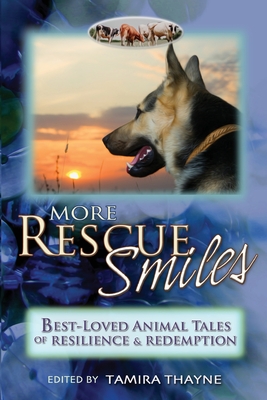 More Rescue Smiles: Best-Loved Animal Tales of Resilience and Redemption - Thayne, Tamira