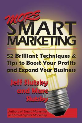 More Smart Marketing: 52 More Brilliant Tips & Techniques to Boost Your Profits and Expand Your Business - Slutsky, Marc, and Slutsky, Jeff