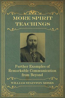 More Spirit Teachings: : Further Examples of Remarkable Communication from Beyond - Stainton Moses, William, and Oxon, M a